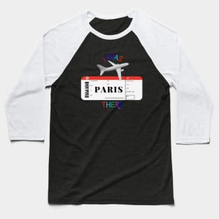 I was there. I love Paris. Baseball T-Shirt